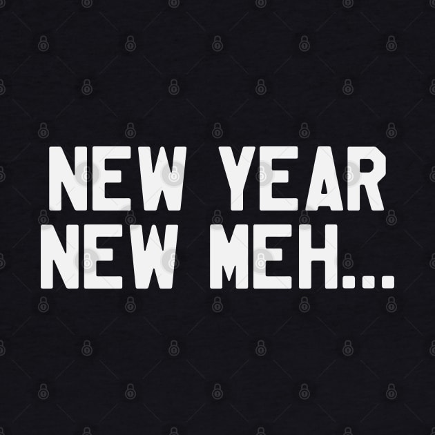 New Year New Meh... Funny Saying Sarcastic New Year Resolution by kdpdesigns